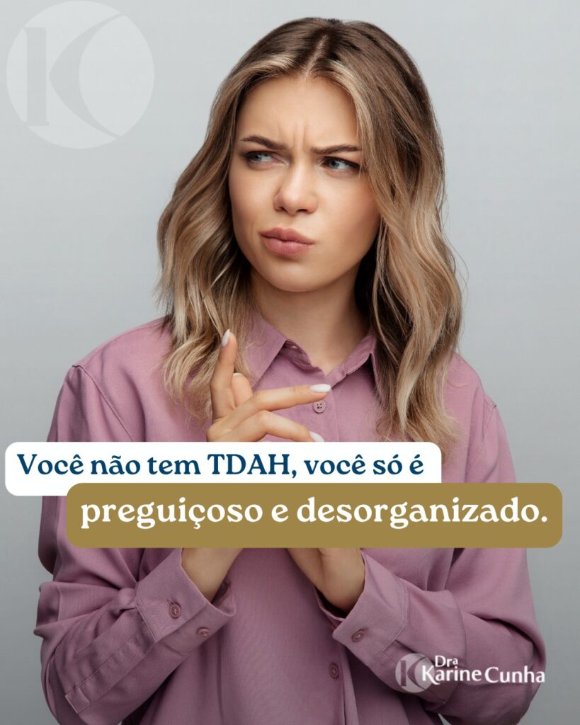 “Você não tem TDAH, você só é preguiçoso e desorganizado.”